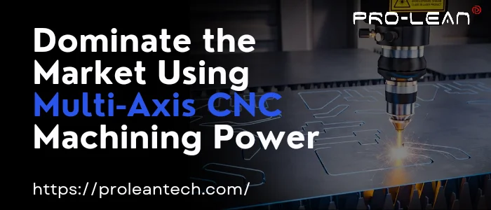 Multi-axis CNC machine in action with a powerful tagline|Proleantech