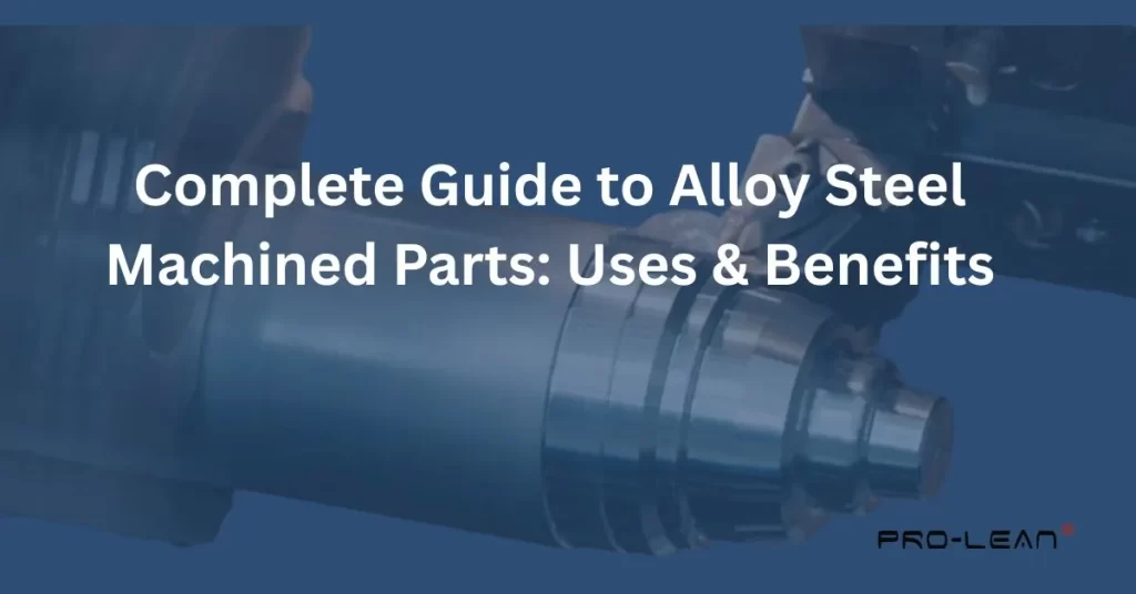featured image of blog with CNC steel machining in the background, with overlay text “Complete Guide to Alloy Steel Machined Parts: Uses & Benefits” and Prolean Tech logo