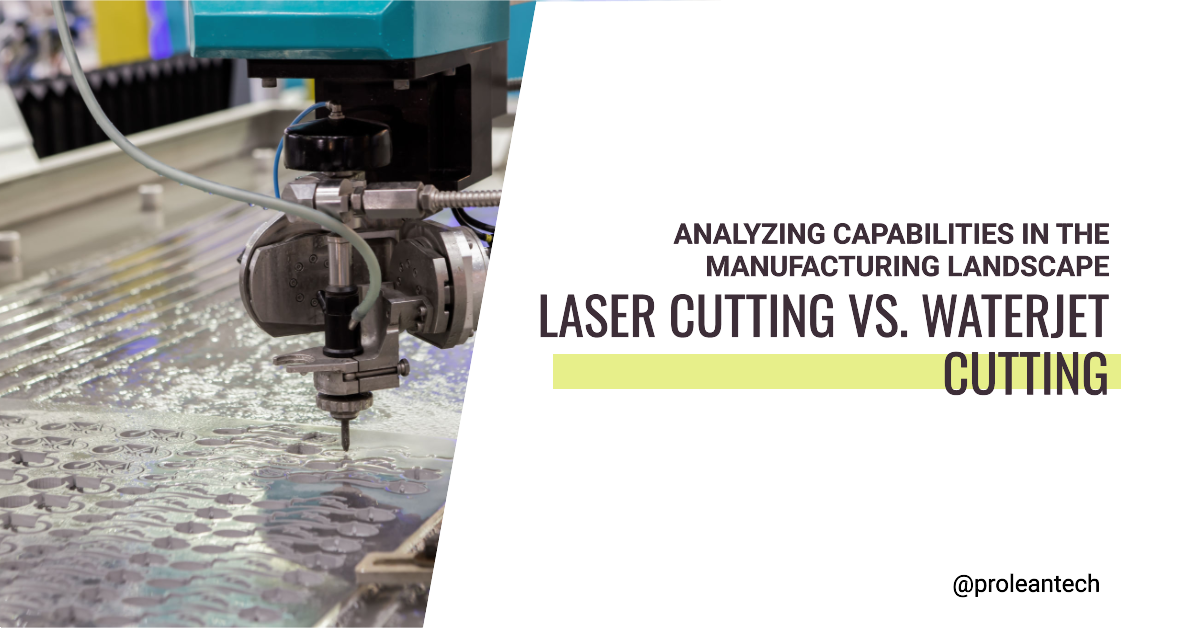 Laser Cutting Vs. Waterjet Cutting: Analyzing Capabilities in the Manufacturing Landscape