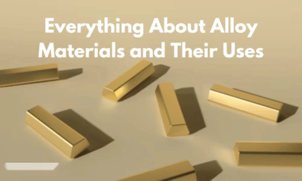 Everything About Alloy Materials and Their Uses