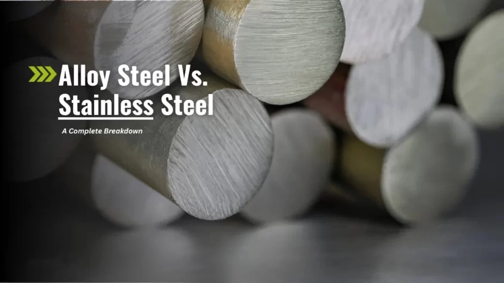 Alloy Steel vs Stainless Steel: A Complete Breakdown