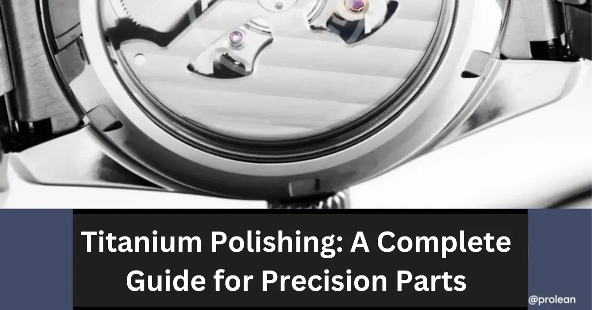 Titanium Polishing: A Complete Guide for Precision Parts