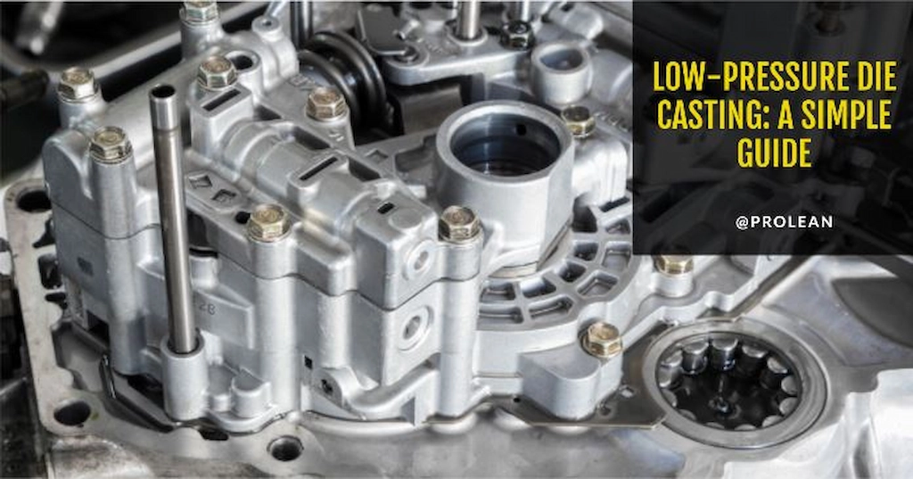 Low-pressure Die Casting: A Simple Guide